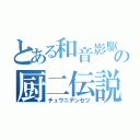 とある和音影駆の厨二伝説（チュウニデンセツ）