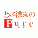 とある漂狗のＰｕｒｅＨ２（一狗雲）