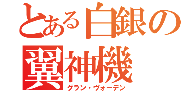 とある白銀の翼神機（グラン・ヴォーデン）