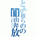 とある彼らのの自由奔放（そこの君逃げてぇぇぇぇっ！）