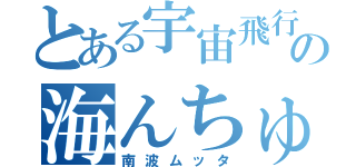 とある宇宙飛行士の海んちゅ（南波ムッタ）