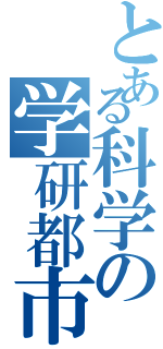 とある科学の学研都市（）