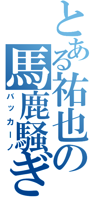 とある祐也の馬鹿騒ぎ（バッカーノ）