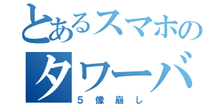 とあるスマホのタワーバ（５像崩し）