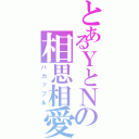 とあるＹとＮの相思相愛（バカップル）