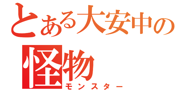 とある大安中の怪物（モンスター）