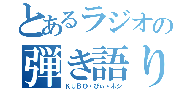 とあるラジオの弾き語り（ＫＵＢＯ・ぴぃ・ホシ）