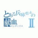 とある兵庫県赤十字血液センターの献血Ⅱ（インデックス）