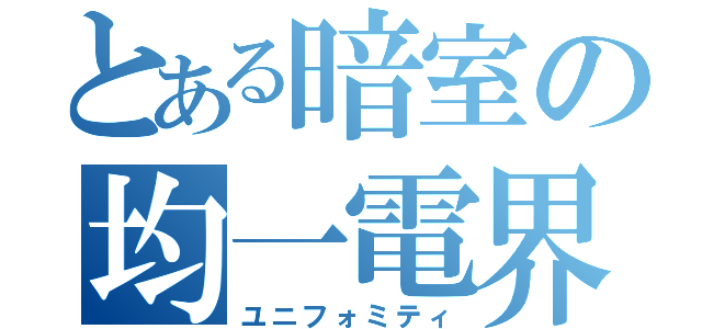 とある暗室の均一電界（ユニフォミティ）