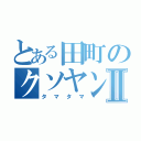 とある田町のクソヤンキーⅡ（タマタマ）