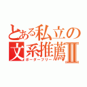 とある私立の文系推薦Ⅱ（ボーダーフリー）