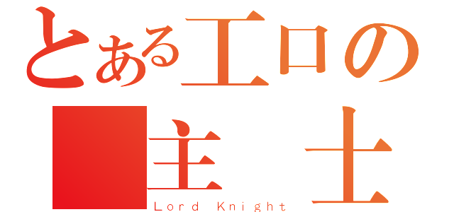 とある工口の領主騎士（Ｌｏｒｄ Ｋｎｉｇｈｔ）