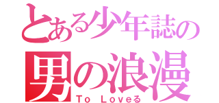 とある少年誌の男の浪漫（Ｔｏ Ｌｏｖｅる）