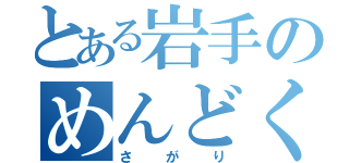 とある岩手のめんどくさ（さがり）