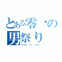 とある零㌽の男祭り（ｎｏｗ ｓｉ ｃａｒ）