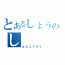 とあるしょうのし（ちんこやろう）