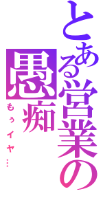 とある営業の愚痴（もぅイヤ…）