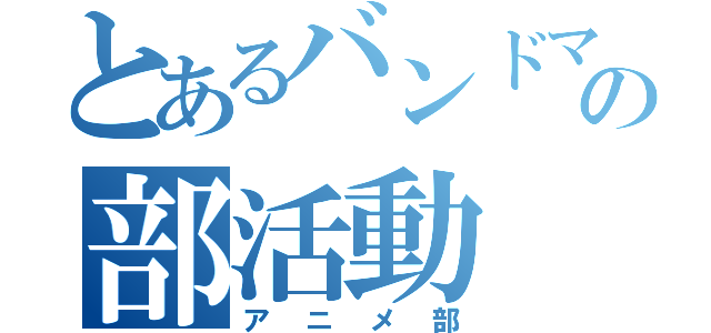 とあるバンドマンの部活動（アニメ部）