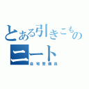 とある引きこもりのニート（自宅警備員）