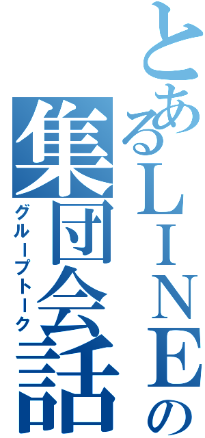 とあるＬＩＮＥの集団会話（グループトーク）