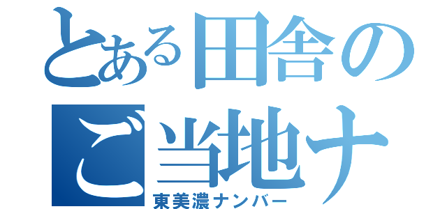 とある田舎のご当地ナンバー（東美濃ナンバー）