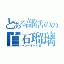 とある部活のの白石瑠璃（バレーボール部）