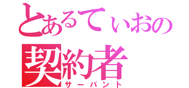 とあるてぃおの契約者（サーバント）