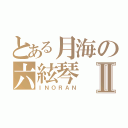 とある月海の六絃琴Ⅱ（ＩＮＯＲＡＮ）