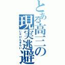 とある高三の現実逃避（じゅけんきらい）