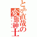 とある直哉の変態紳士（ロリコン）