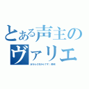 とある声主のヴァリエーション（あちらの方からです（微笑））