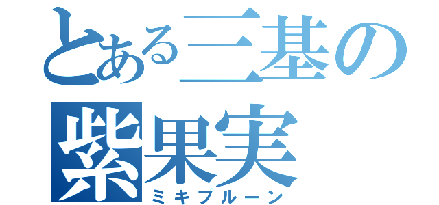 とある三基の紫果実（ミキプルーン）