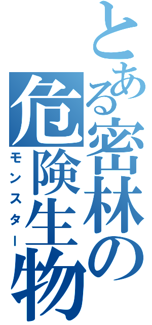 とある密林の危険生物（モンスター）