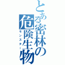 とある密林の危険生物（モンスター）