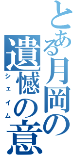 とある月岡の遺憾の意（シェイム）