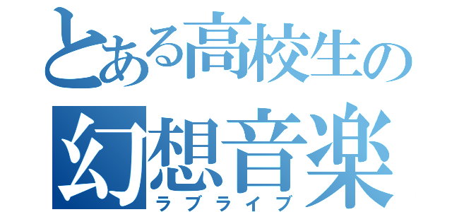 とある高校生の幻想音楽（ラブライブ）