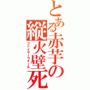 とある赤芋の縦火壁死（ファイヤーウォール）