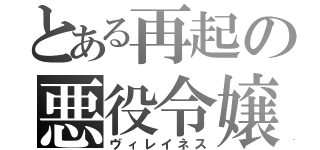 とある再起の悪役令嬢（ヴィレイネス）