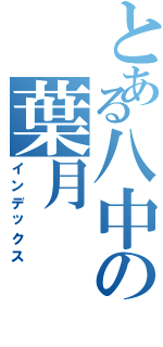 とある八中の葉月（インデックス）