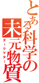 とある科学の未元物質（ダークマター）