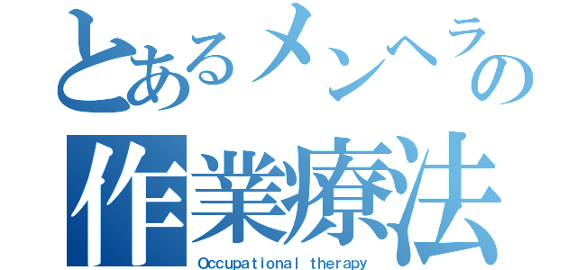 とあるメンヘラの作業療法（Ｏｃｃｕｐａｔｉｏｎａｌ ｔｈｅｒａｐｙ）