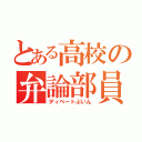 とある高校の弁論部員（ディベートぶいん）