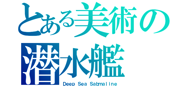 とある美術の潜水艦（Ｄｅｅｐ Ｓｅａ Ｓａｂｍａｌｉｎｅ）