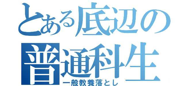 とある底辺の普通科生（一般教養落とし）