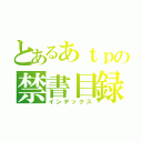 とあるあｔｐの禁書目録（インデックス）