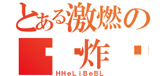 とある激燃の烩饭炸鸡（ＨＨｅＬｉＢｅＢＬ）