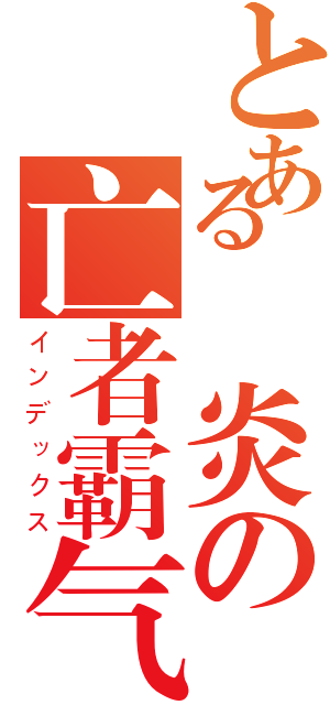 とある嵐炎の亡者霸气（インデックス）