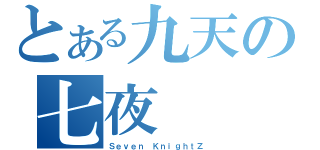 とある九天の七夜（Ｓｅｖｅｎ ＫｎｉｇｈｔＺ）