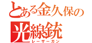 とある金久保の光線銃（レーザーガン）