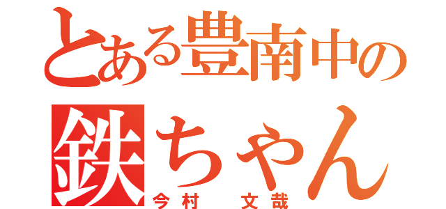 とある豊南中の鉄ちゃん（今村 文哉）